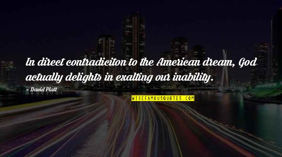 Delights Direct Quotes By David Platt: In direct contradiciton to the American dream, God