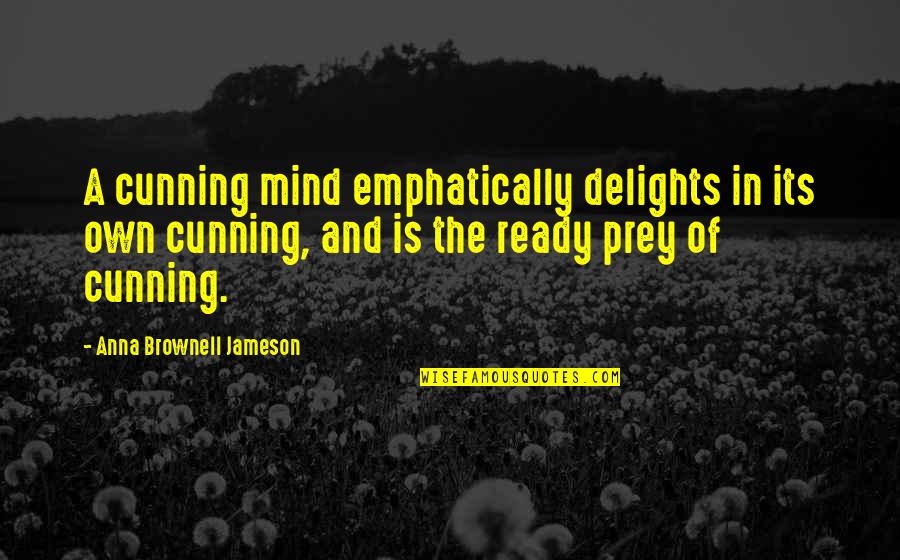Delights Quotes By Anna Brownell Jameson: A cunning mind emphatically delights in its own Delights Quotes By Anna Brownell Jameson: A cunning mind emphatically delights in its own