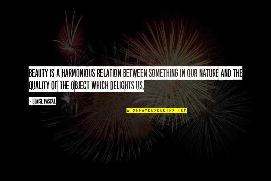 Delights Quotes By Blaise Pascal: Beauty is a harmonious relation between something in Delights Quotes By Blaise Pascal: Beauty is a harmonious relation between something in