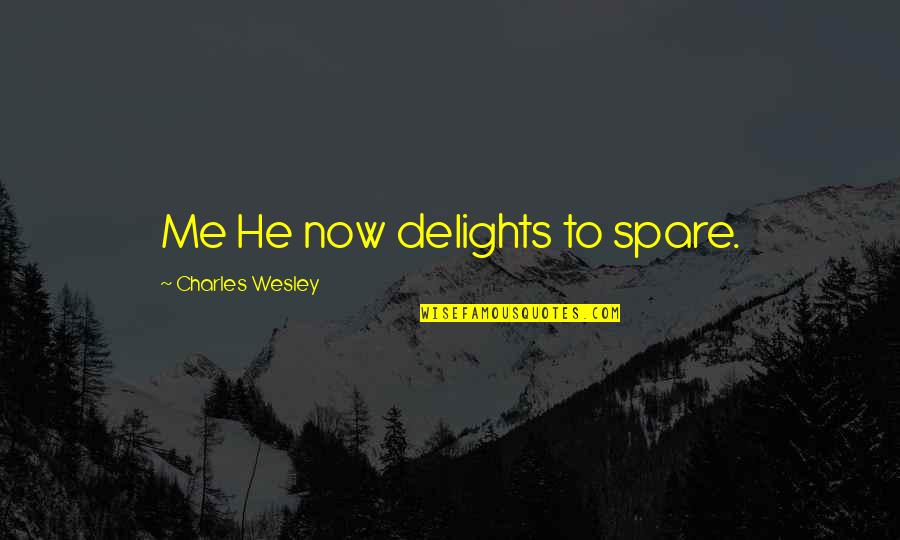 Delights Quotes By Charles Wesley: Me He now delights to spare. Delights Quotes By Charles Wesley: Me He now delights to spare.