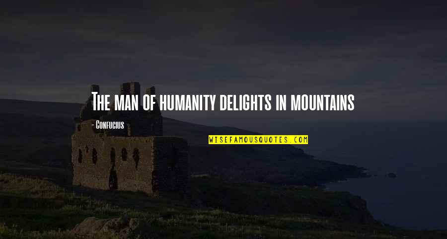Delights Quotes By Confucius: The man of humanity delights in mountains Delights Quotes By Confucius: The man of humanity delights in mountains