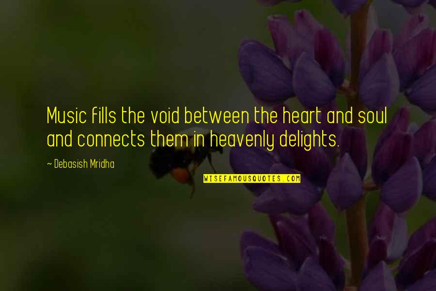 Delights Quotes By Debasish Mridha: Music fills the void between the heart and Delights Quotes By Debasish Mridha: Music fills the void between the heart and