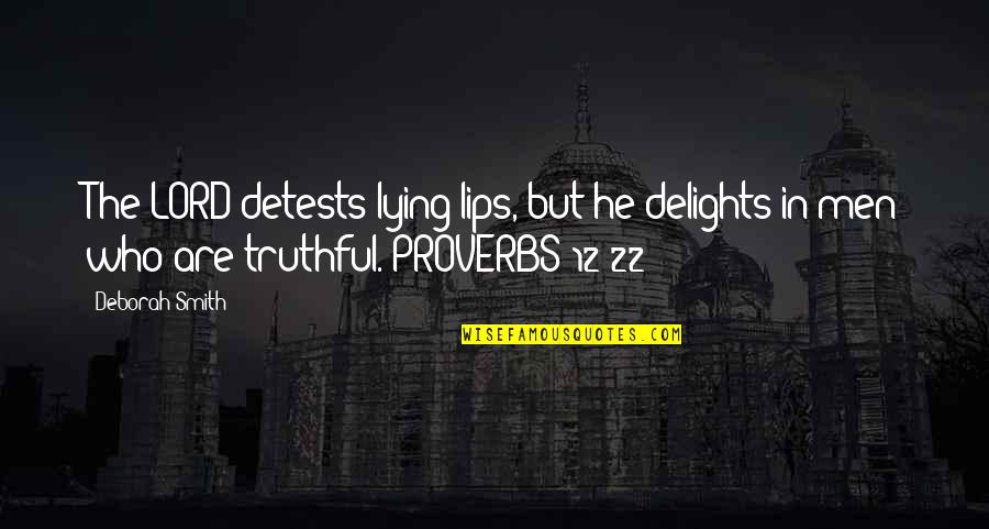 Delights Quotes By Deborah Smith: The LORD detests lying lips, but he delights Delights Quotes By Deborah Smith: The LORD detests lying lips, but he delights