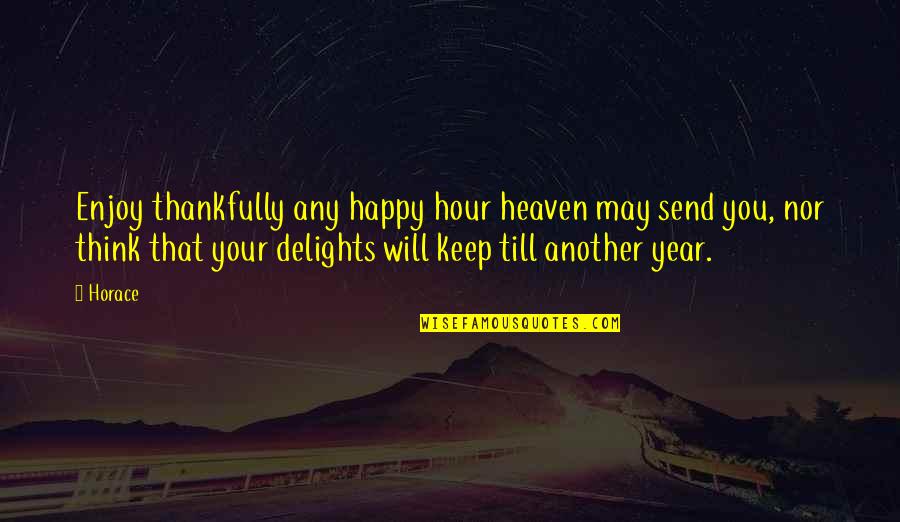 Delights Quotes By Horace: Enjoy thankfully any happy hour heaven may send Delights Quotes By Horace: Enjoy thankfully any happy hour heaven may send