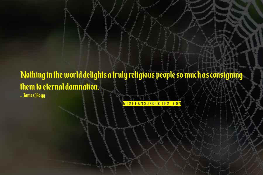 Delights Quotes By James Hogg: Nothing in the world delights a truly religious Delights Quotes By James Hogg: Nothing in the world delights a truly religious