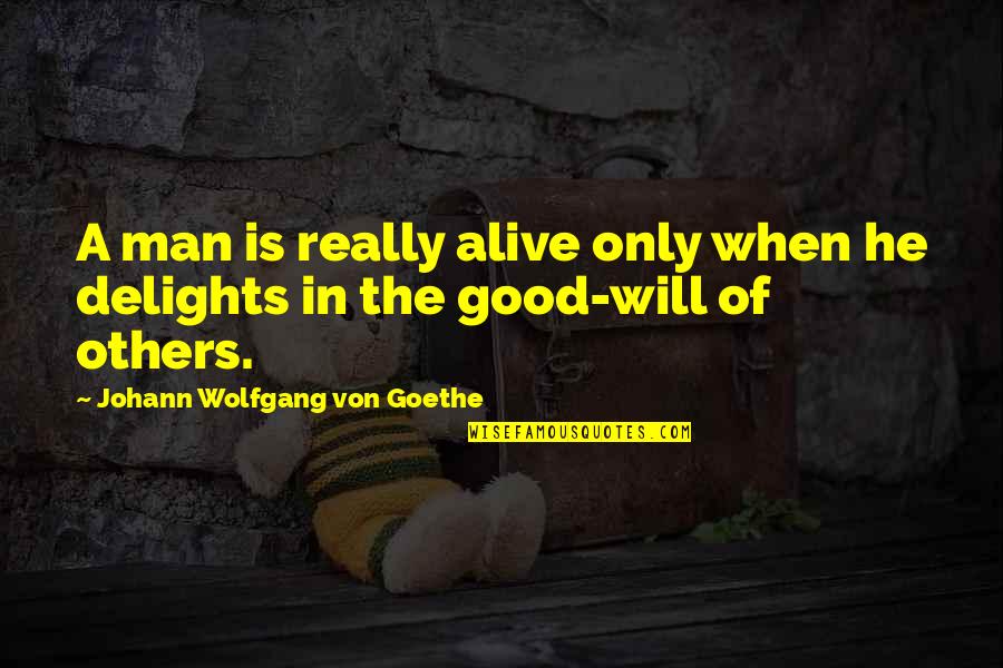 Delights Quotes By Johann Wolfgang Von Goethe: A man is really alive only when he Delights Quotes By Johann Wolfgang Von Goethe: A man is really alive only when he