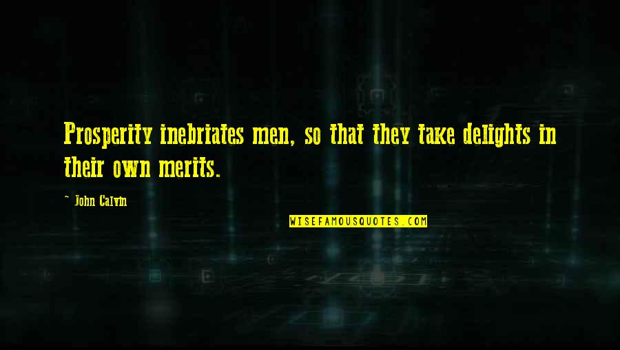 Delights Quotes By John Calvin: Prosperity inebriates men, so that they take delights