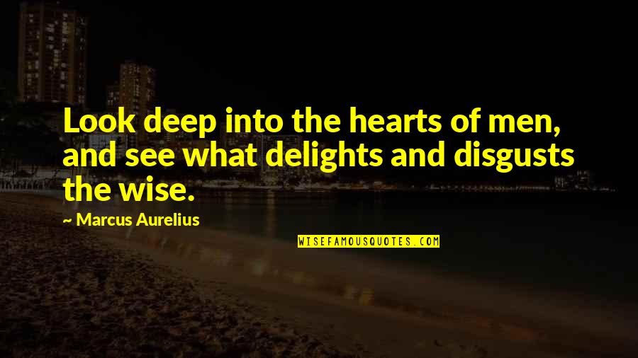 Delights Quotes By Marcus Aurelius: Look deep into the hearts of men, and