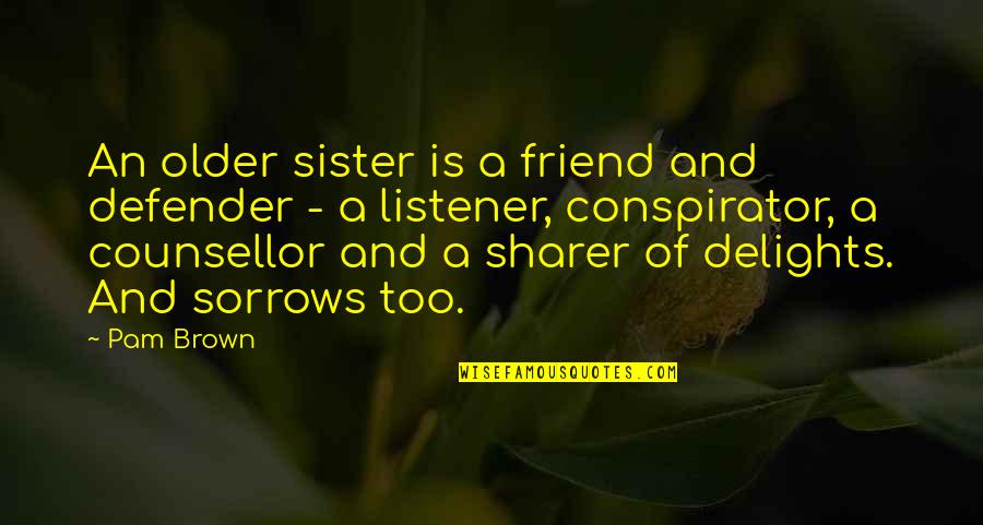 Delights Quotes By Pam Brown: An older sister is a friend and defender Delights Quotes By Pam Brown: An older sister is a friend and defender