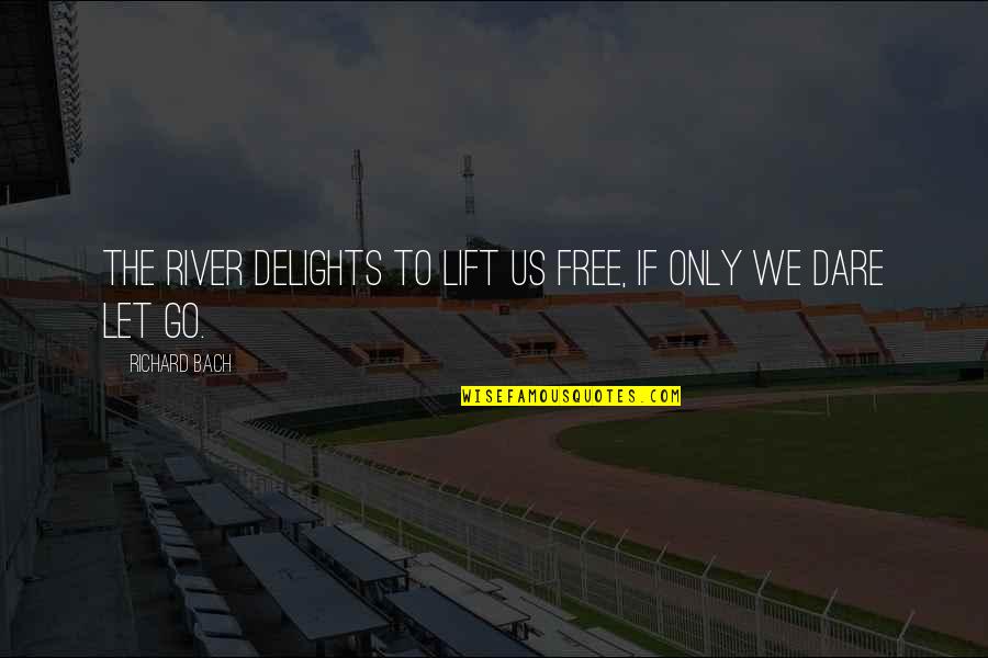 Delights Quotes By Richard Bach: The river delights to lift us free, if Delights Quotes By Richard Bach: The river delights to lift us free, if