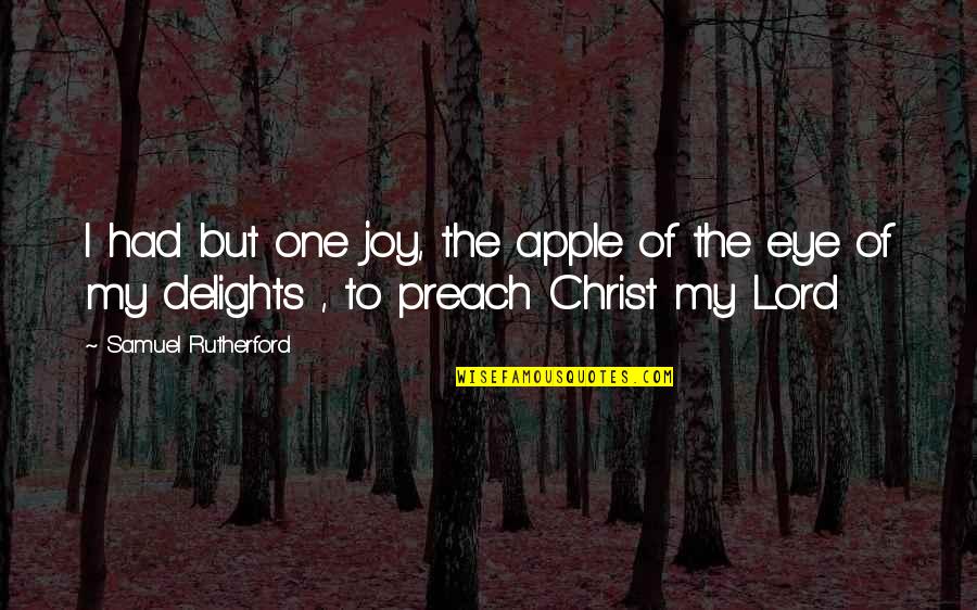 Delights Quotes By Samuel Rutherford: I had but one joy, the apple of Delights Quotes By Samuel Rutherford: I had but one joy, the apple of