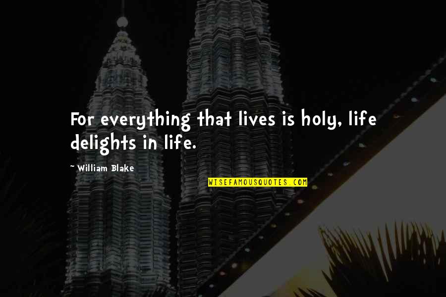 Delights Quotes By William Blake: For everything that lives is holy, life delights Delights Quotes By William Blake: For everything that lives is holy, life delights