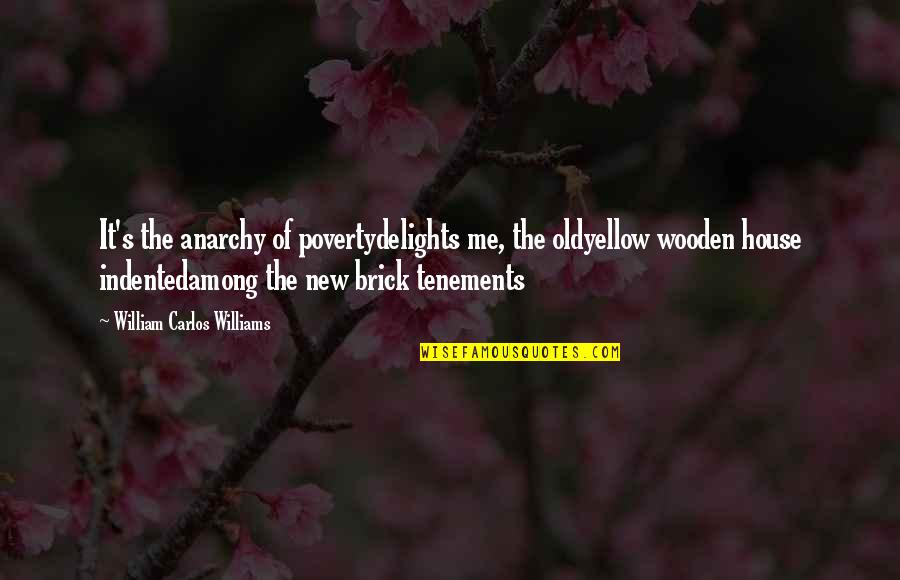 Delights Quotes By William Carlos Williams: It's the anarchy of povertydelights me, the oldyellow Delights Quotes By William Carlos Williams: It's the anarchy of povertydelights me, the oldyellow