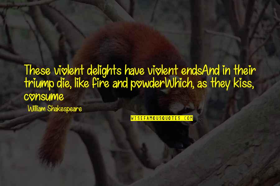 Delights Shakespeare Quotes By William Shakespeare: These violent delights have violent endsAnd in their