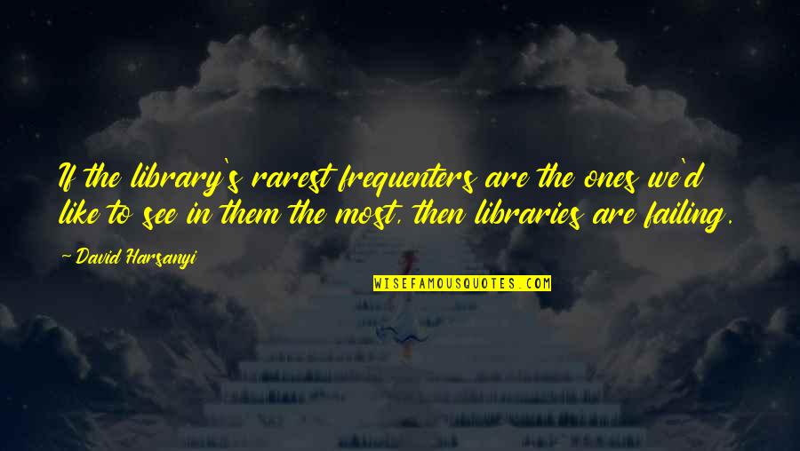 Delights Synonym Quotes By David Harsanyi: If the library's rarest frequenters are the ones