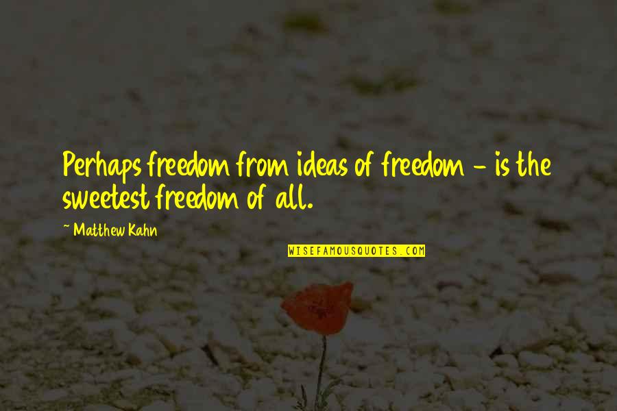 Delights Synonym Quotes By Matthew Kahn: Perhaps freedom from ideas of freedom - is