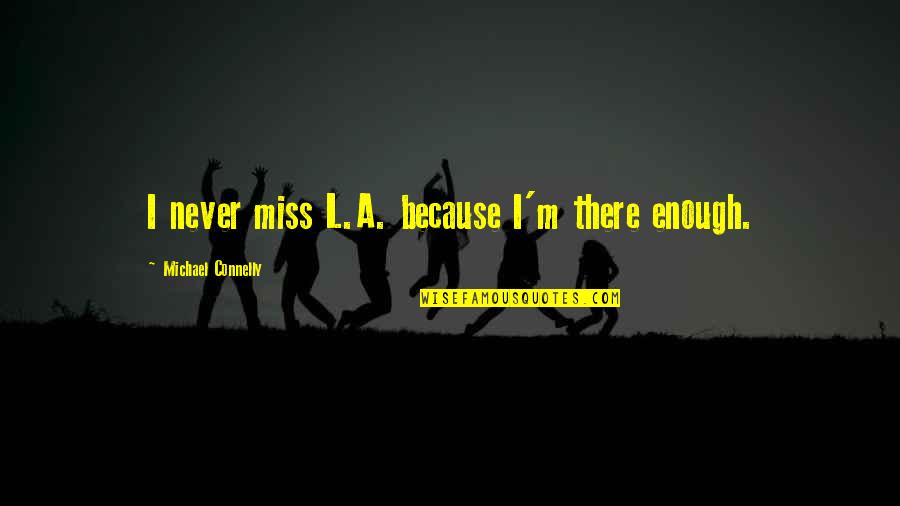 Delights Synonym Quotes By Michael Connelly: I never miss L.A. because I'm there enough.