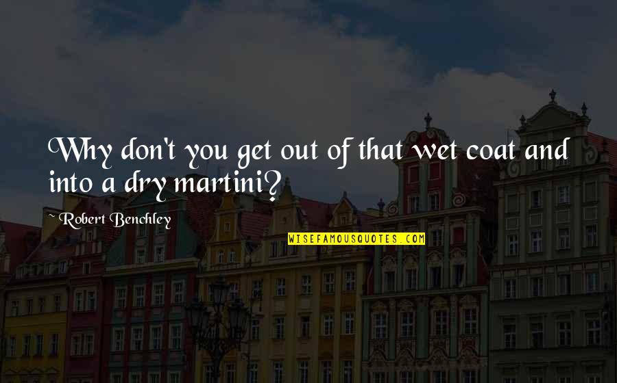 Delightsome Quotes By Robert Benchley: Why don't you get out of that wet