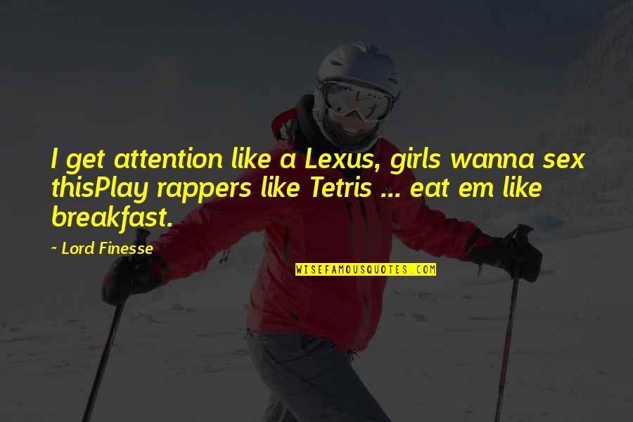 Delightsome629 Quotes By Lord Finesse: I get attention like a Lexus, girls wanna Delightsome629 Quotes By Lord Finesse: I get attention like a Lexus, girls wanna