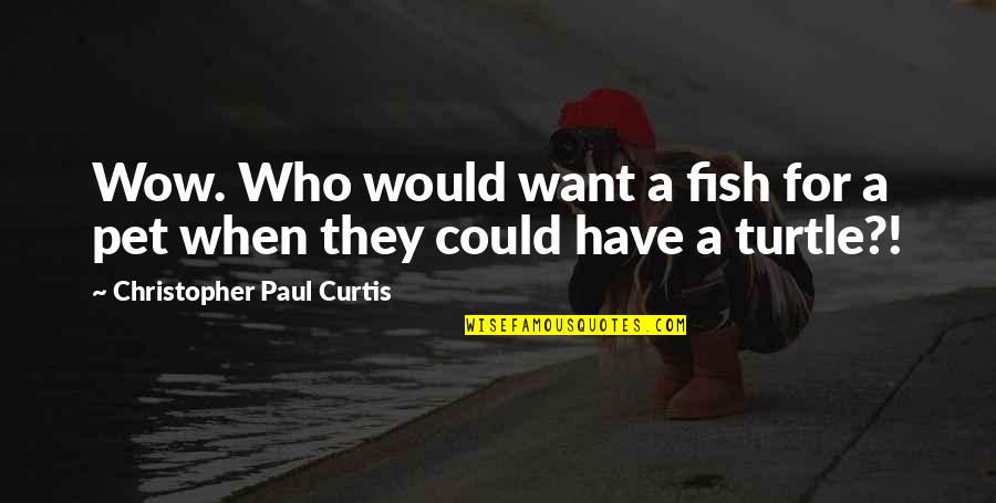 Delightstraight Quotes By Christopher Paul Curtis: Wow. Who would want a fish for a Delightstraight Quotes By Christopher Paul Curtis: Wow. Who would want a fish for a
