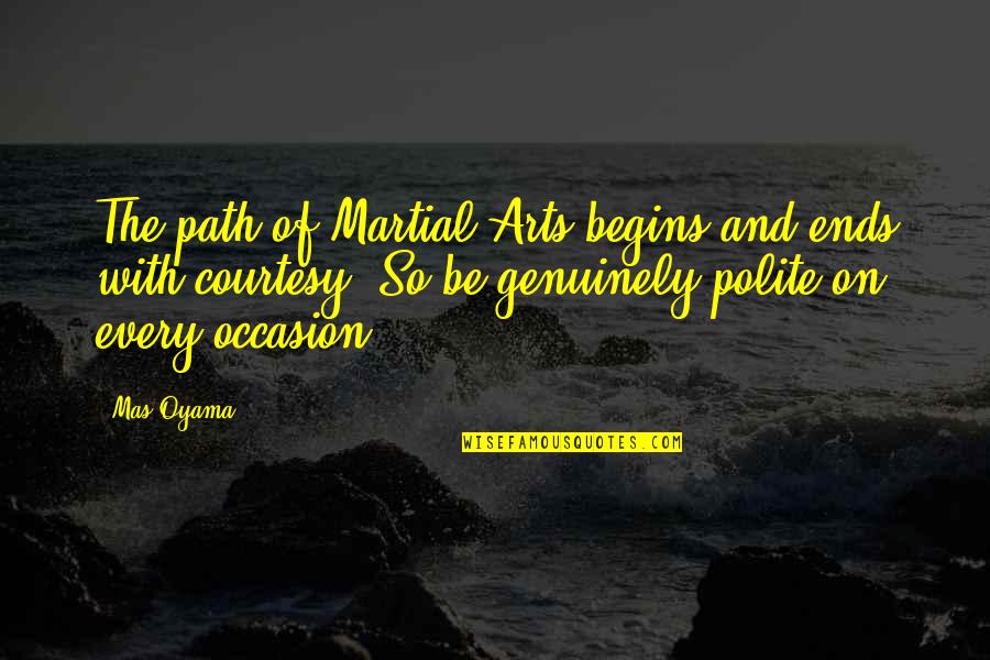 Delightstraight Quotes By Mas Oyama: The path of Martial Arts begins and ends