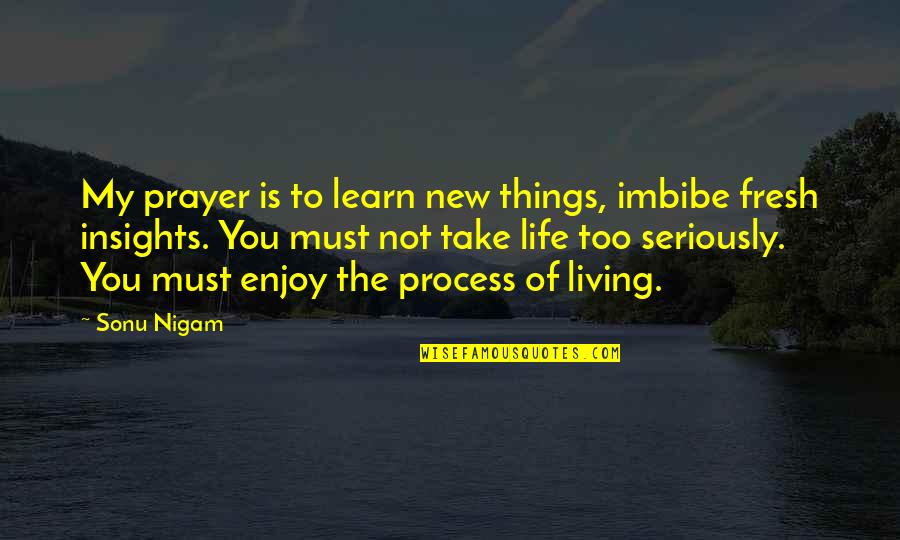 Delightstraight Quotes By Sonu Nigam: My prayer is to learn new things, imbibe Delightstraight Quotes By Sonu Nigam: My prayer is to learn new things, imbibe