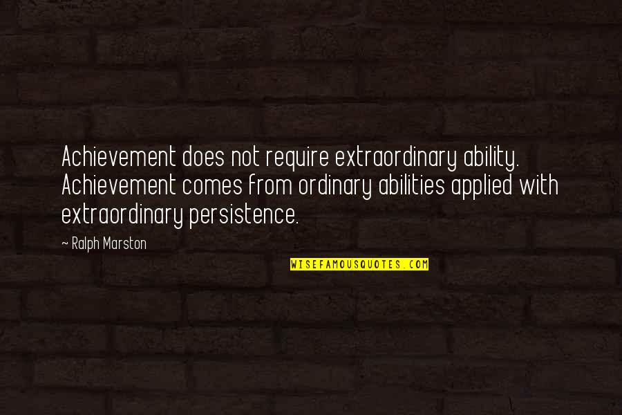 Delighttill Quotes By Ralph Marston: Achievement does not require extraordinary ability. Achievement comes