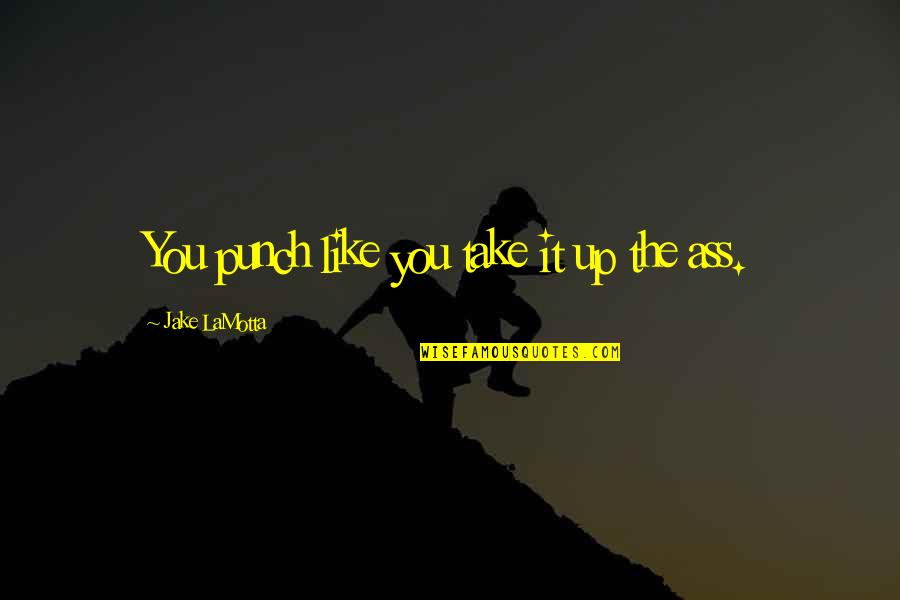 Deligianis Emanuel Quotes By Jake LaMotta: You punch like you take it up the Deligianis Emanuel Quotes By Jake LaMotta: You punch like you take it up the
