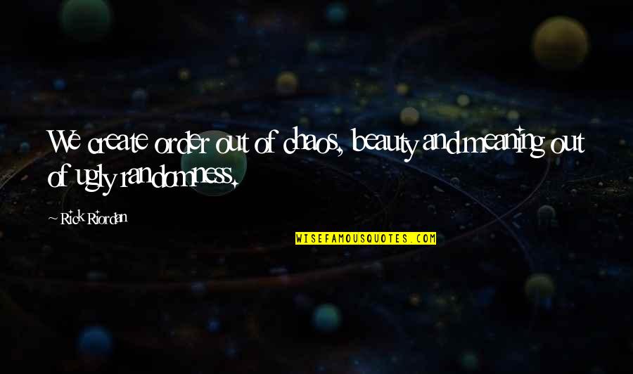 Deligianis Emanuel Quotes By Rick Riordan: We create order out of chaos, beauty and