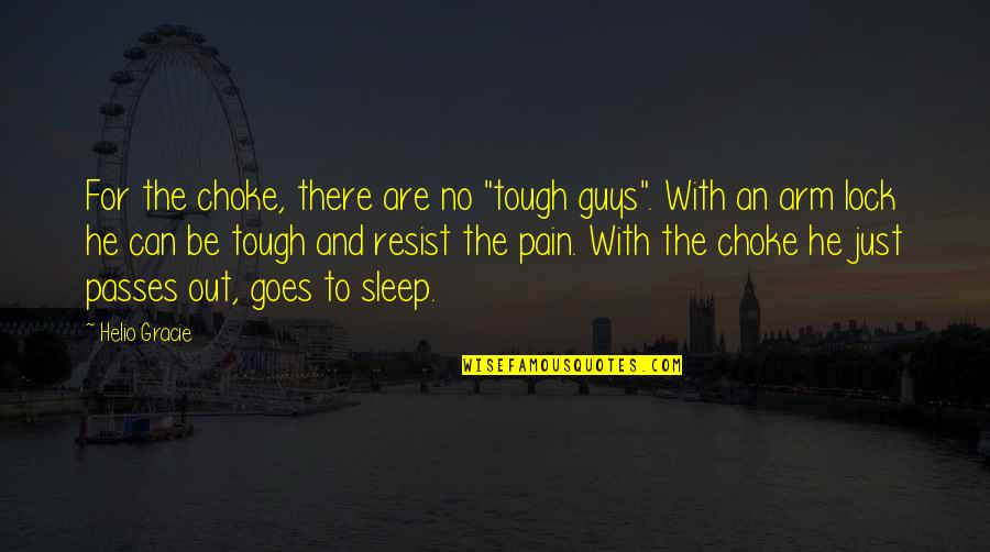 Deligianis Family Tree Quotes By Helio Gracie: For the choke, there are no "tough guys". Deligianis Family Tree Quotes By Helio Gracie: For the choke, there are no "tough guys".