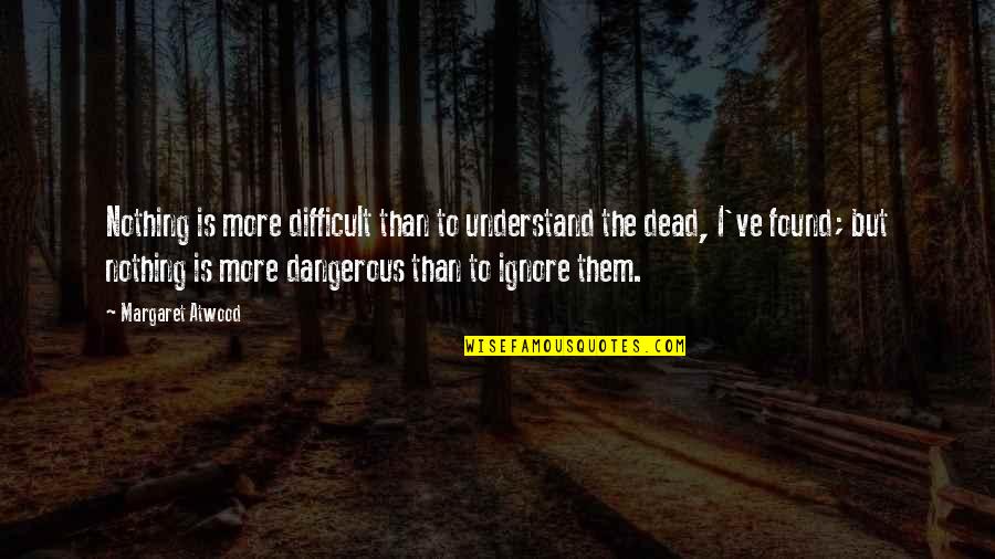 Delijah Gonzales Quotes By Margaret Atwood: Nothing is more difficult than to understand the