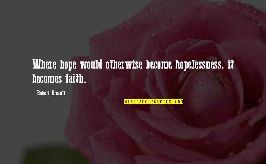 Delijah Gonzales Quotes By Robert Breault: Where hope would otherwise become hopelessness, it becomes