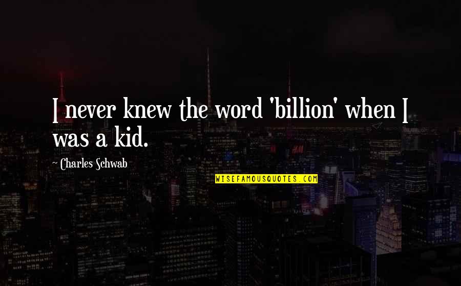 Delikanlim Mp3 Quotes By Charles Schwab: I never knew the word 'billion' when I