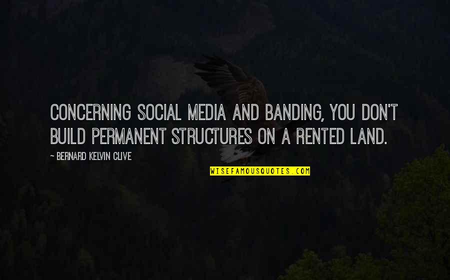 Delikanlim Sarki Quotes By Bernard Kelvin Clive: Concerning Social Media and Banding, You don't build