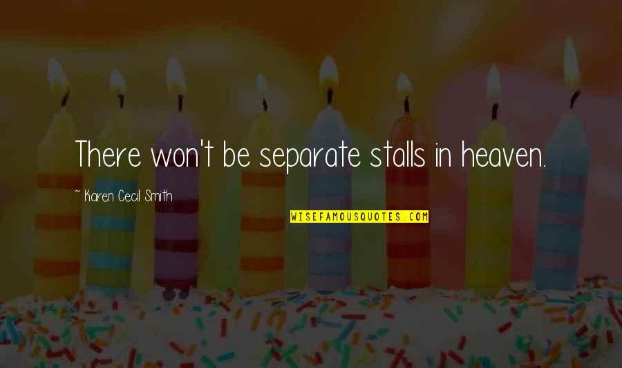 Delikates Quotes By Karen Cecil Smith: There won't be separate stalls in heaven.