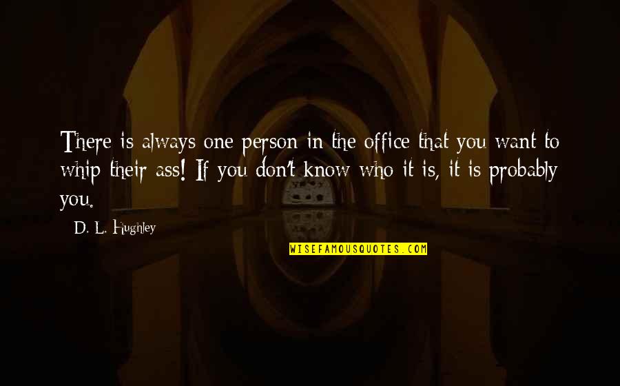 Delikatesse Quotes By D. L. Hughley: There is always one person in the office Delikatesse Quotes By D. L. Hughley: There is always one person in the office