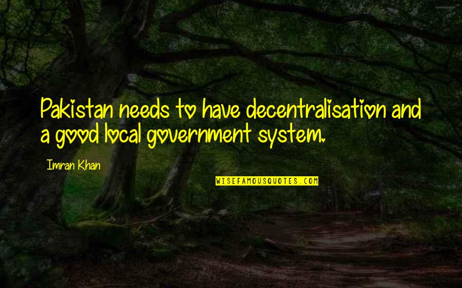 Delikatesse Quotes By Imran Khan: Pakistan needs to have decentralisation and a good