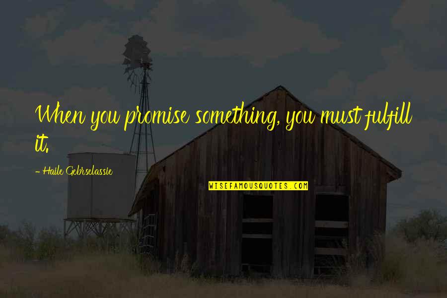 Delikt Quotes By Haile Gebrselassie: When you promise something, you must fulfill it.