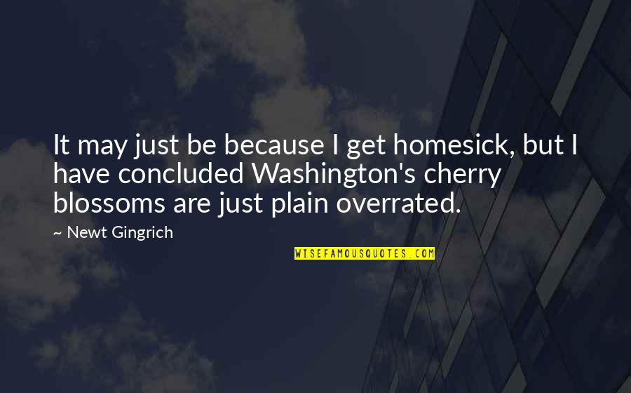 Delikt Quotes By Newt Gingrich: It may just be because I get homesick, Delikt Quotes By Newt Gingrich: It may just be because I get homesick,