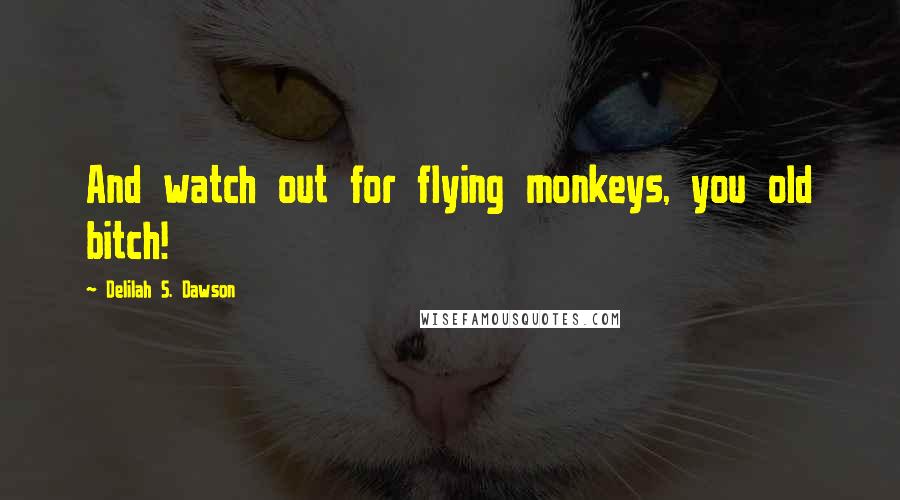 Delilah S. Dawson quotes: And watch out for flying monkeys, you old bitch!