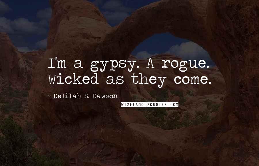 Delilah S. Dawson quotes: I'm a gypsy. A rogue. Wicked as they come.