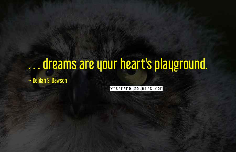 Delilah S. Dawson quotes: . . . dreams are your heart's playground.