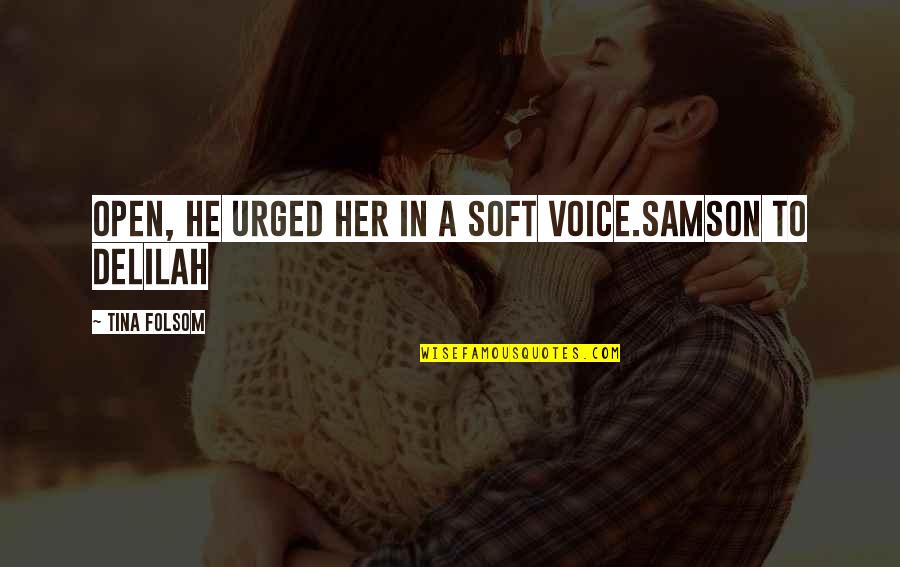 Delilah Sheridan Quotes By Tina Folsom: Open, he urged her in a soft voice.Samson Delilah Sheridan Quotes By Tina Folsom: Open, he urged her in a soft voice.Samson