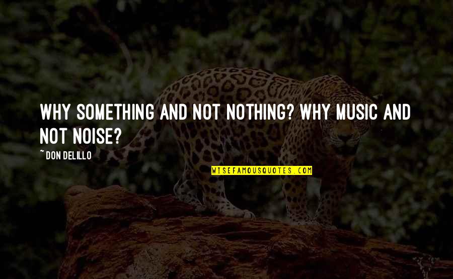 Delillo Cosmopolis Quotes By Don DeLillo: Why something and not nothing? why music and