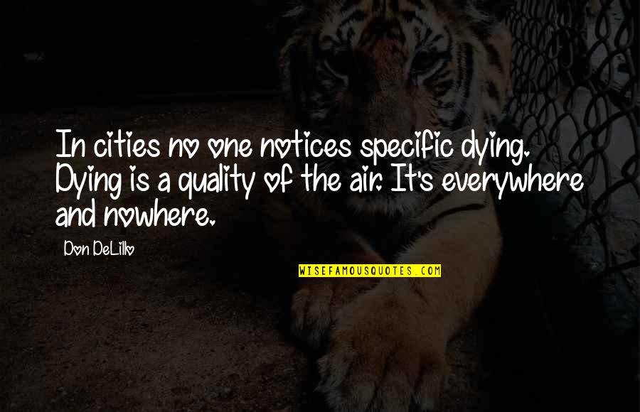 Delillo's Quotes By Don DeLillo: In cities no one notices specific dying. Dying