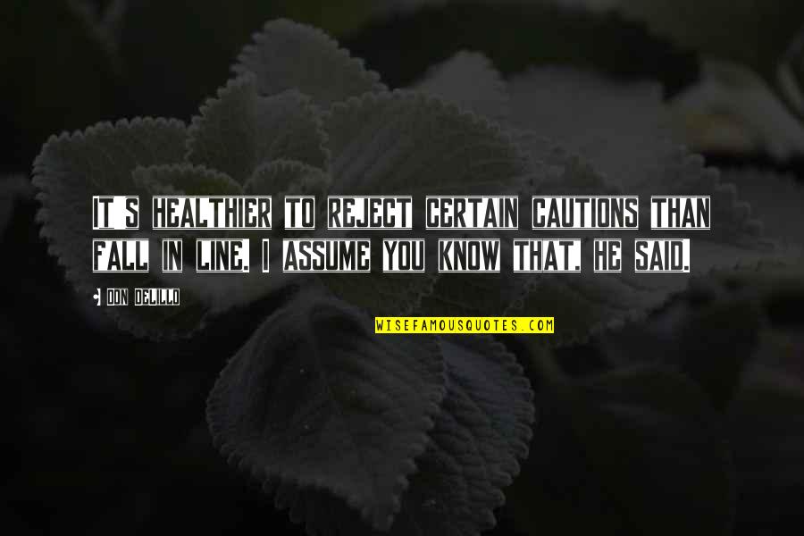 Delillo's Quotes By Don DeLillo: It's healthier to reject certain cautions than fall