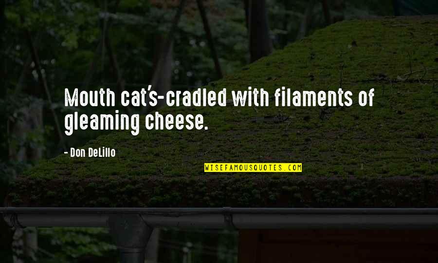 Delillo's Quotes By Don DeLillo: Mouth cat's-cradled with filaments of gleaming cheese.