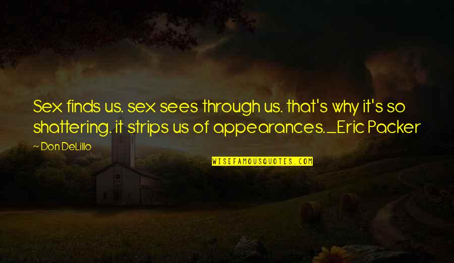 Delillo's Quotes By Don DeLillo: Sex finds us. sex sees through us. that's