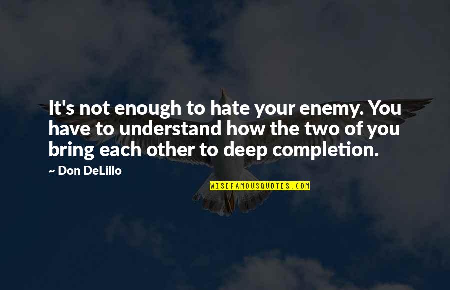 Delillo's Quotes By Don DeLillo: It's not enough to hate your enemy. You