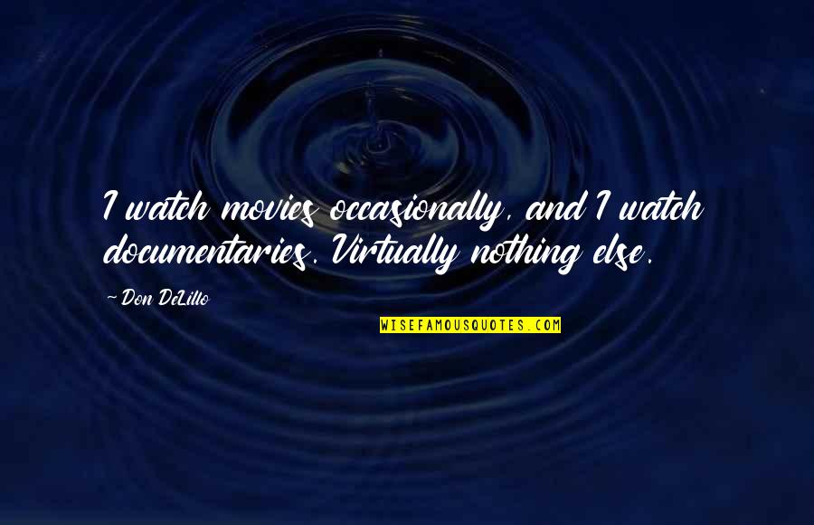 Delillo's Quotes By Don DeLillo: I watch movies occasionally, and I watch documentaries.